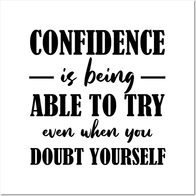 Confidence is being able to try even when you doubt yourself Wall Art by Everyday Inspiration